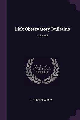 Lick Observatory Bulletins; Volume 5 - Observatory, Lick