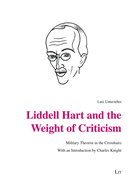 Liddell Hart and the Weight of Criticism: Military Theorist in the Crosshairs. with an Introduction by Charles Knight