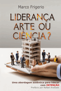 Lideran?a Arte ou Ci?ncia?: Um guia moderno para solu??es aut?nticas, eficazes e Lideran?a Intencionada