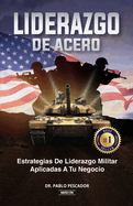 Liderazgo de Acero: Estrategias de Liderazgo Militar Aplicadas a Tu Negocio