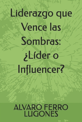 Liderazgo que Vence las Sombras: ?L?der o Influencer? - Ferro Lugones, Alvaro