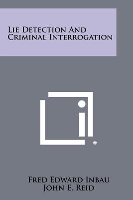 Lie Detection And Criminal Interrogation - Inbau, Fred Edward, and Reid, John E