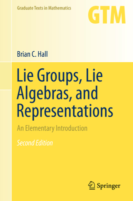 Lie Groups, Lie Algebras, and Representations: An Elementary Introduction - Hall, Brian
