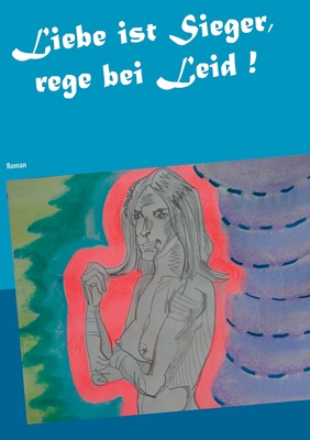 Liebe ist Sieger, rege bei Leid !: Roman - Thieme, Heike