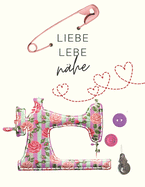 Liebe, lebe, nhe: Der ultimative Schneider-Planer mit Seiten fr Nhprojekte, Projektplanung, Masse, Schnittmuster- und Stoffsammlungen, Stoff Verfolgung, Schnittmuster Wunschliste und Notizen (Schneider-Geschenk)