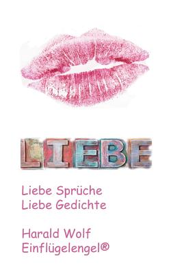 Liebe: Liebe Spr?che, Liebe Gedichte - Wolf, Harald