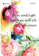 Liebe und Lust - durch sie will ich dich erkennen: Gedichte