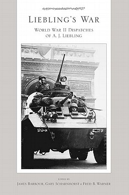 Liebling's War: World War II Dispatches of A.J. Liebling - Barbour, James (Editor), and Scharnhorst, Gary (Editor), and Warner, Fred B (Editor)