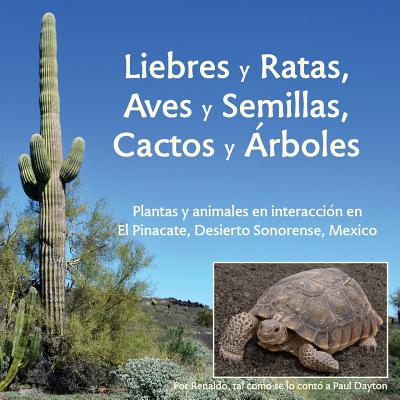 Liebres y Ratas, Aves y Semillas, Cactos y Arboles: Plantas y Animales En Interaccion En El Pinacate, Desierto Sonorense, Mexico - Dayton, Paul, and Ilizaliturri, Barbara (Translated by), and Excurra, Exequiel (Translated by)