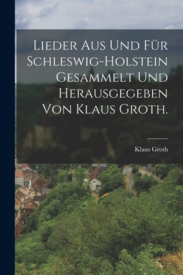 Lieder Aus Und Fur Schleswig-Holstein Gesammelt Und Herausgegeben Von Klaus Groth. - Groth, Klaus