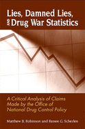 Lies, Damned Lies, and Drug War Statistics: A Critical Analysis of Claims Made by the Office of National Drug Control Policy
