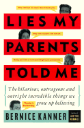 Lies My Parents Told Me: The Hilarious, Outrageous and Outright Incredible Things We Grow Up Believing - Kanner, Bernice