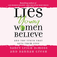 Lies Young Women Believe: And the Truth That Sets Them Free - DeMoss, Nancy Leigh, and Gresh, Dannah, and King, Christie (Narrator)