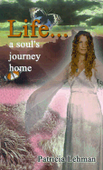 Life...: A Soul's Journey Home