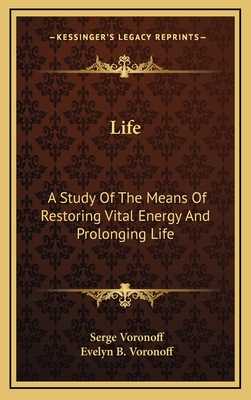 Life: A Study Of The Means Of Restoring Vital Energy And Prolonging Life - Voronoff, Serge, Dr., and Voronoff, Evelyn B (Translated by)