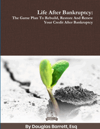 Life After Bankruptcy: The Game Plan to Rebuild, Restore and Renew Your Credit After Bankruptcy