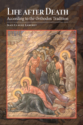 Life after Death According to the Orthodox Tradition - Larchet, Jean-Claude, and Champoux, G. John (Translated by)
