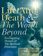 Life After Death & the World Beyond: Investigating Heaven & the Spiritual Dimension