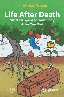 Life After Death: What Happens to Your Body After You Die? - Wilson, Michael