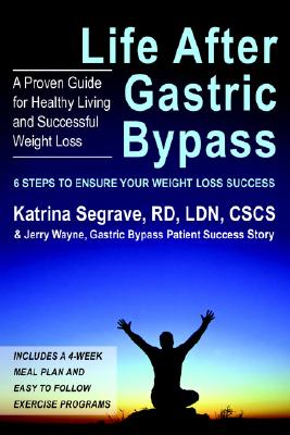 Life After Gastric Bypass: 6 Steps to Ensure Your Weight Loss Success - Segrave, Katrina, and Wayne, Jerry