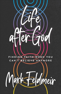 Life After God: Finding Faith When You Can't Believe Anymore - Feldmeir, Mark