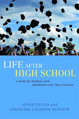 Life After High School: A Guide for Students with Disabilities and Their Families - Yellin, Susan, and Bertsch, Christina Cacioppo