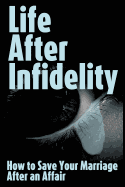 Life After Infidelity: How to Save Your Marriage After an Affair