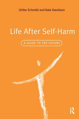 Life After Self-Harm: A Guide to the Future - Schmidt, Ulrike, and Davidson, Kate