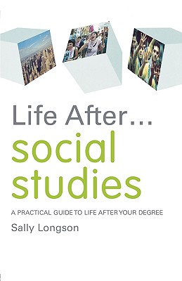 Life After... Social Studies: A Practical Guide to Life After Your Degree - Longson, Sally