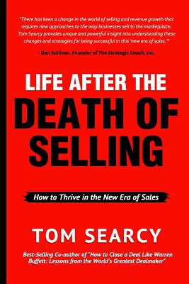 Life After The Death of Selling: How to Thrive in the New Era of Sales - Searcy, Tom