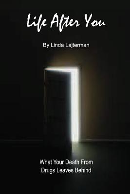 Life After You: What Your Death From Drugs Leaves Behind - Lajterman, Linda