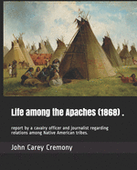 Life among the Apaches (1868) .: report by a cavalry officer and journalist regarding relations among Native American tribes.
