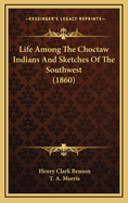 Life Among the Choctaw Indians and Sketches of the Southwest (1860)