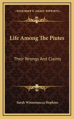 Life Among The Piutes: Their Wrongs And Claims - Hopkins, Sarah Winnemucca