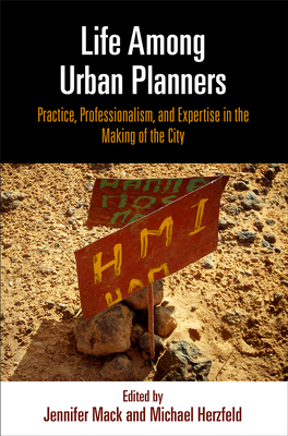 Life Among Urban Planners: Practice, Professionalism, and Expertise in the Making of the City - Mack, Jennifer (Editor), and Herzfeld, Michael (Editor)