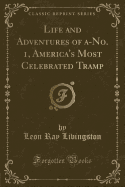 Life and Adventures of A-No. 1, America's Most Celebrated Tramp (Classic Reprint)
