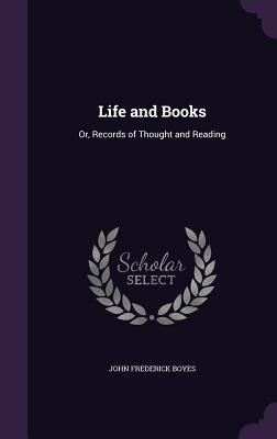 Life and Books: Or, Records of Thought and Reading - Boyes, John Frederick