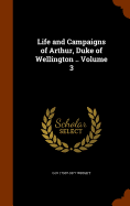 Life and Campaigns of Arthur, Duke of Wellington .. Volume 3