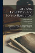 Life and Confession of Sophia Hamilton [microform]: Who Was Tried, Convicted, and Sentenced to Be Hung, at Frederickton [sic], on the 8th Day of April, 1845, for the Perpetration of the Most Shocking Murders and Daring Robberies Perhaps Recorded In...