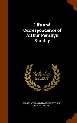 Life and Correspondence of Arthur Penrhyn Stanley - Ernle, Rowland Edmund Prothero