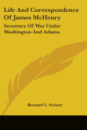 Life And Correspondence Of James McHenry: Secretary Of War Under Washington And Adams