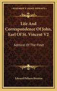 Life and Correspondence of John, Earl of St. Vincent V2: Admiral of the Fleet