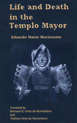 Life and Death in the Templo Mayor - Matos Moctezuma, Eduardo