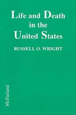 Life and Death in the United States: Statistics on Life Expectancies, Diseases and Death Rates for the Twentieth Century - Wright, Russell O