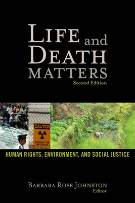 Life and Death Matters: Human Rights, Environment, and Social Justice, Second Edition - Johnston, Barbara Rose (Editor)