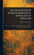 Life and Death of John of Barneveld, Advocate of Holland