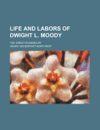 Life and Labors of Dwight L. Moody; The Great Evangelist