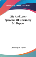 Life And Later Speeches Of Chauncey M. Depew