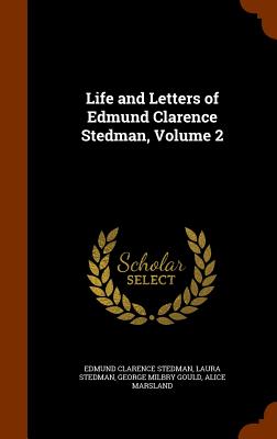 Life and Letters of Edmund Clarence Stedman, Volume 2 - Stedman, Edmund Clarence, and Stedman, Laura, and Gould, George Milbry