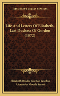 Life and Letters of Elisabeth, Last Duchess of Gordon (1872)